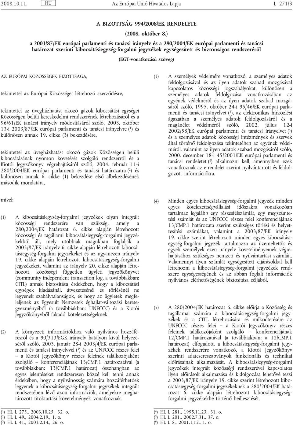 (EGT-vonatkozású szöveg) AZ EURÓPAI KÖZÖSSÉGEK BIZOTTSÁGA, tekintettel az Európai Közösséget létrehozó szerződésre, tekintettel az üvegházhatást okozó gázok kibocsátási egységei Közösségen belüli