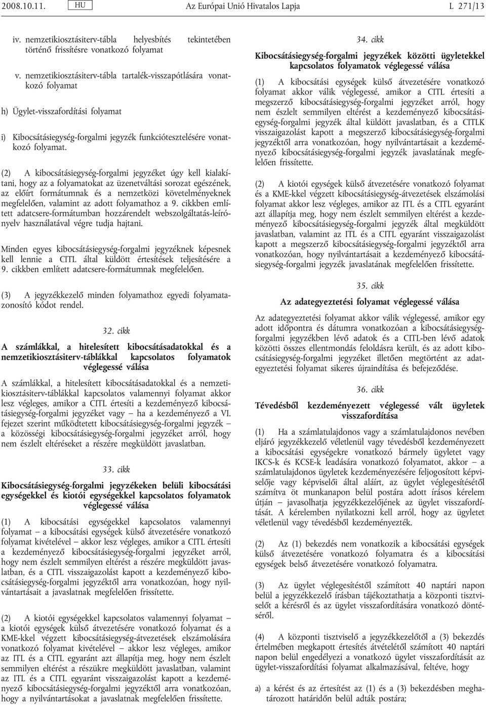 (2) A kibocsátásiegység-forgalmi jegyzéket úgy kell kialakítani, hogy az a folyamatokat az üzenetváltási sorozat egészének, az előírt formátumnak és a nemzetközi követelményeknek megfelelően,