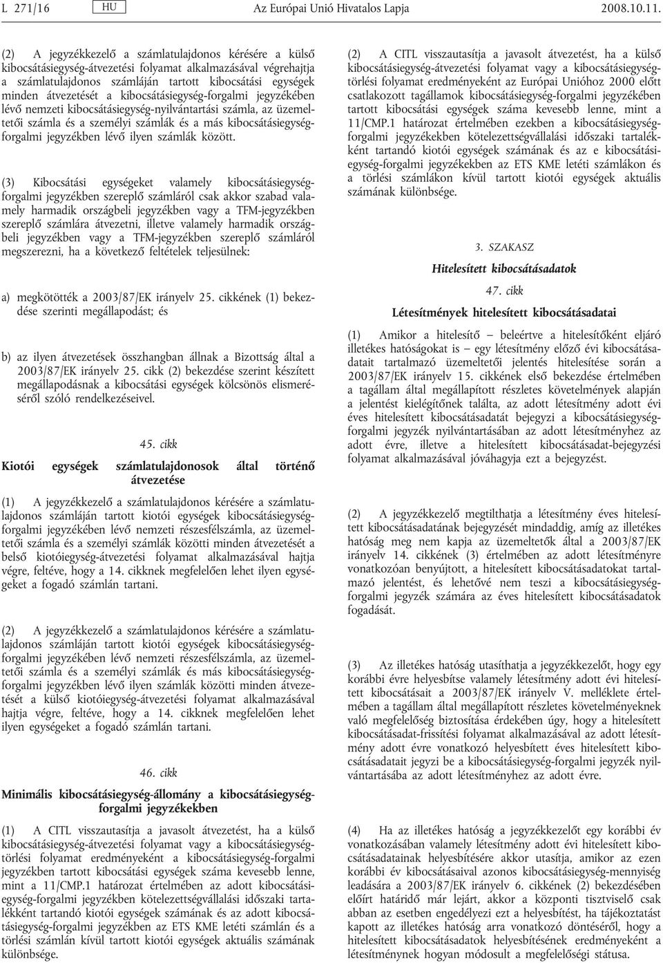 kibocsátásiegység-forgalmi jegyzékében lévő nemzeti kibocsátásiegység-nyilvántartási számla, az üzemeltetői számla és a személyi számlák és a más kibocsátásiegységforgalmi jegyzékben lévő ilyen