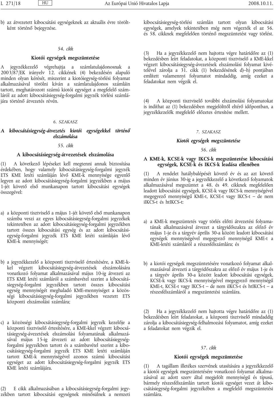 cikk Kiotói egységek megszüntetése A jegyzékkezelő végrehajtja a számlatulajdonosnak a 2003/87/EK irányelv 12.