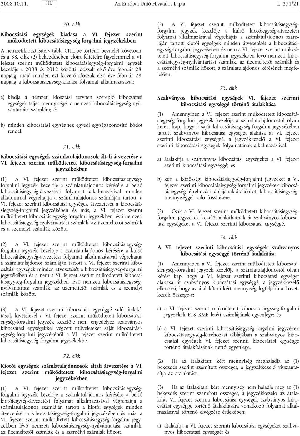 fejezet szerint működtetett kibocsátásiegység-forgalmi jegyzék kezelője a 2008 és 2012 közötti időszak első éve február 28. napjáig, majd minden ezt követő időszak első éve február 28.