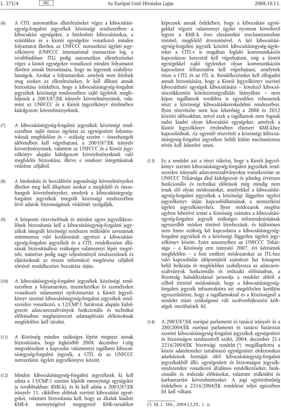 vonatkozó minden folyamatot illetően, az UNFCCC nemzetközi ügyleti jegyzőkönyve (UNFCCC international transaction log, a továbbiakban: ITL) pedig automatikus ellenőrzéseket végez a kiotói egységekre