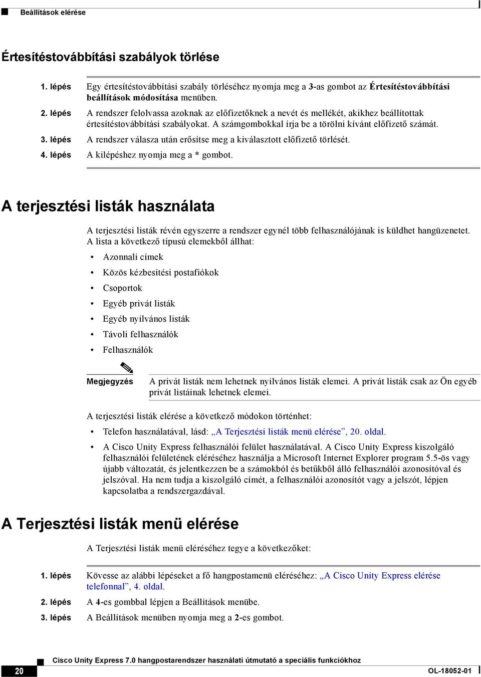 lépés A rendszer válasza után erősítse meg a kiválasztott előfizető törlését. 4. lépés A kilépéshez nyomja meg a * gombot.