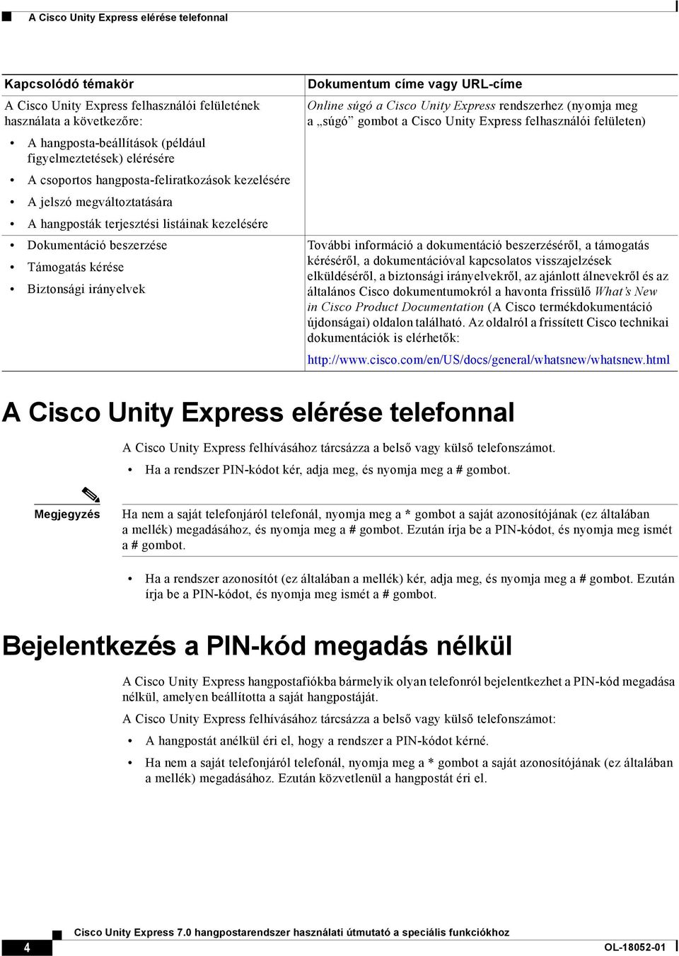 vagy URL-címe Online súgó a Cisco Unity Express rendszerhez (nyomja meg a súgó gombot a Cisco Unity Express felhasználói felületen) További információ a dokumentáció beszerzéséről, a támogatás