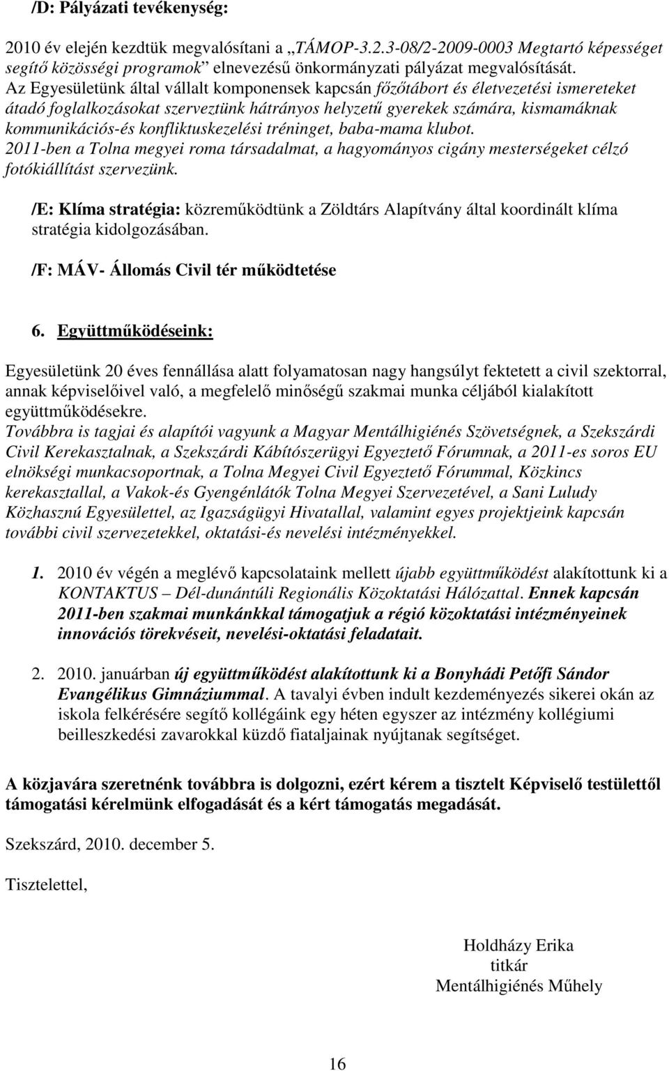 konfliktuskezelési tréninget, baba-mama klubot. 2011-ben a Tolna megyei roma társadalmat, a hagyományos cigány mesterségeket célzó fotókiállítást szervezünk.