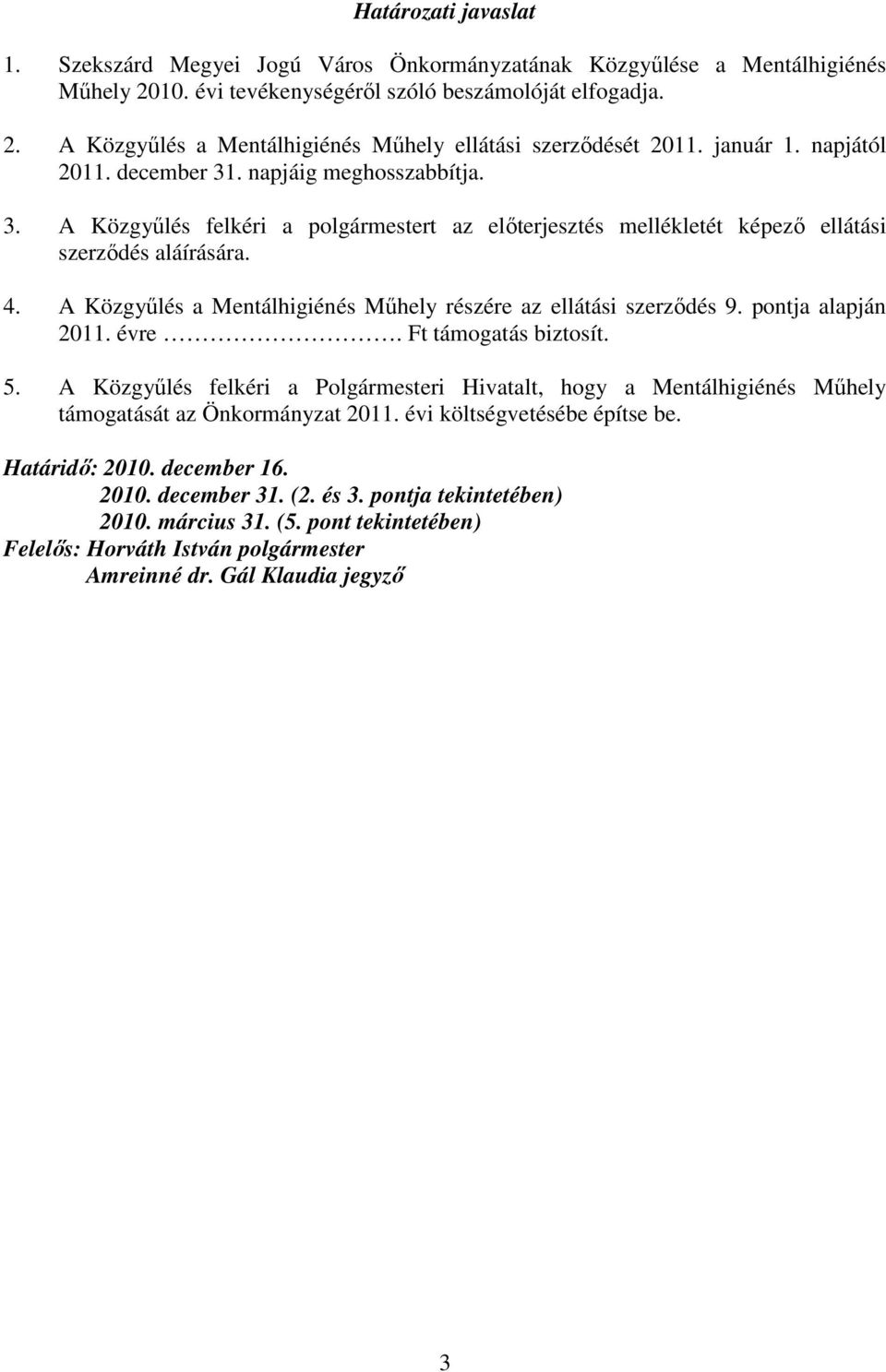 A Közgyőlés a Mentálhigiénés Mőhely részére az ellátási szerzıdés 9. pontja alapján 2011. évre. Ft támogatás biztosít. 5.