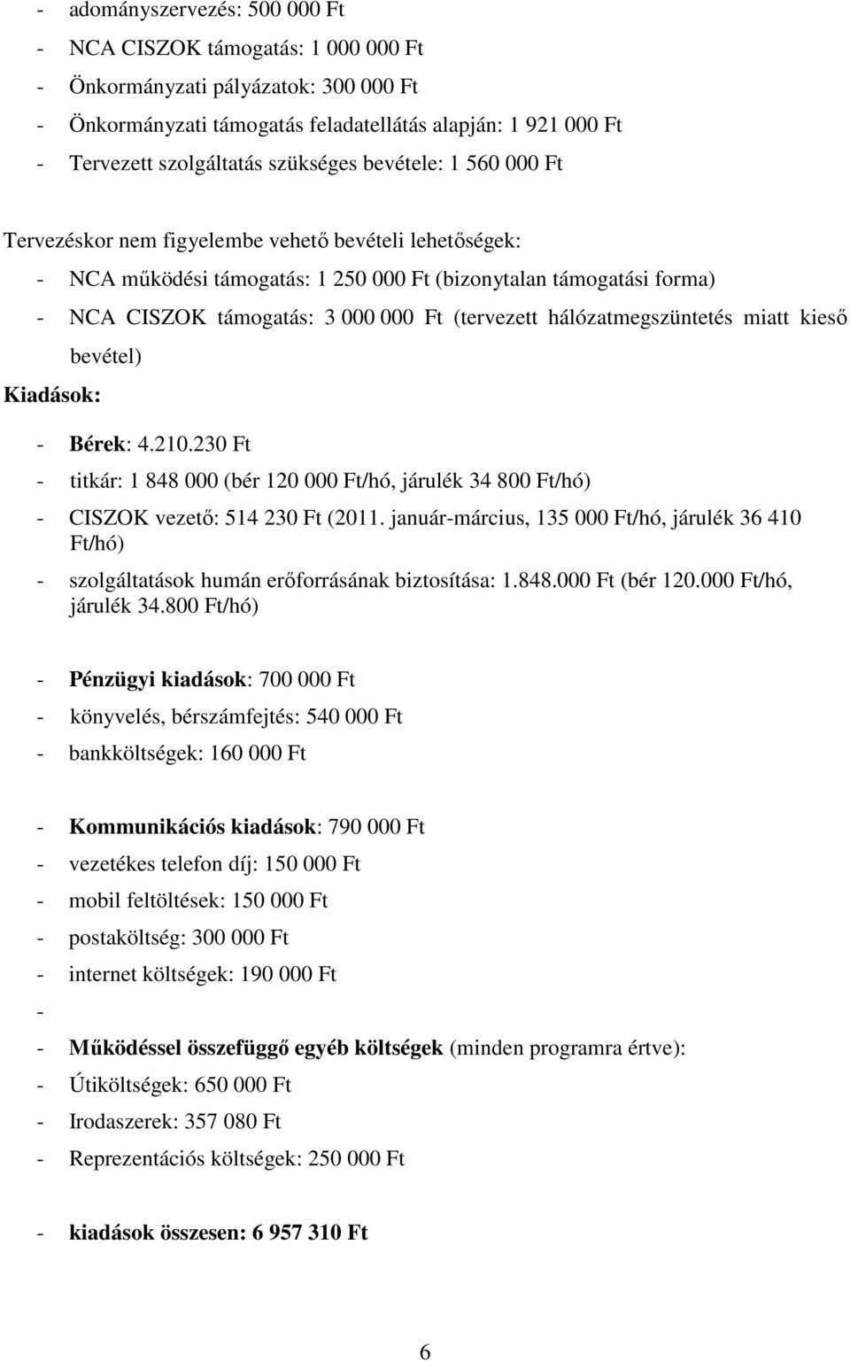 (tervezett hálózatmegszüntetés miatt kiesı Kiadások: bevétel) - Bérek: 4.210.230 Ft - titkár: 1 848 000 (bér 120 000 Ft/hó, járulék 34 800 Ft/hó) - CISZOK vezetı: 514 230 Ft (2011.