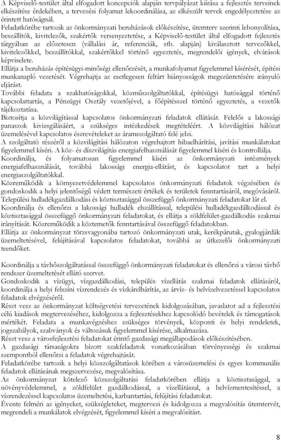 Feladatkörébe tartozik az önkormányzati beruházások előkészítése, ütemterv szerinti lebonyolítása, beszállítók, kivitelezők, szakértők versenyeztetése, a Képviselő-testület által elfogadott