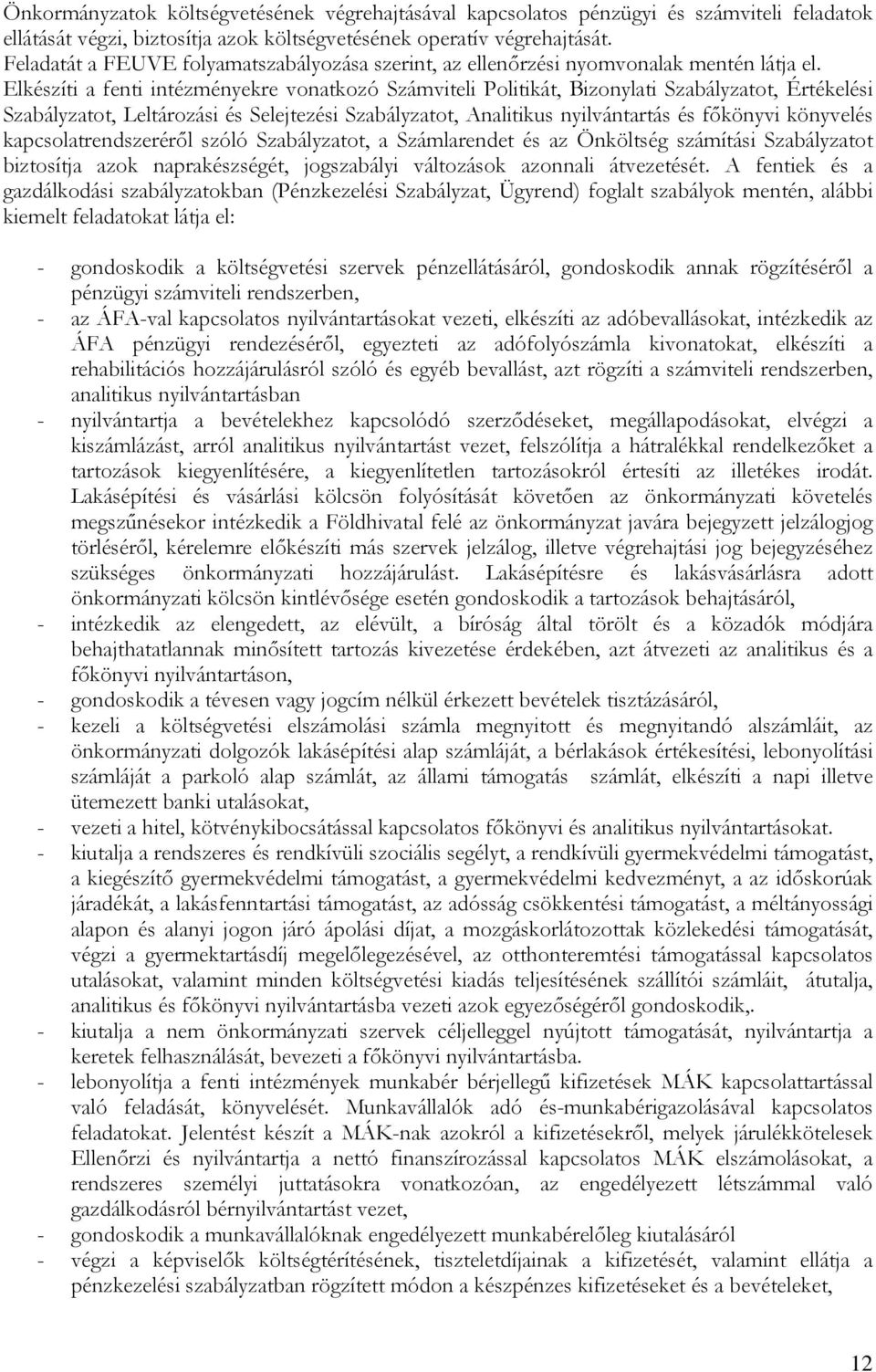 Elkészíti a fenti intézményekre vonatkozó Számviteli Politikát, Bizonylati Szabályzatot, Értékelési Szabályzatot, Leltározási és Selejtezési Szabályzatot, Analitikus nyilvántartás és főkönyvi