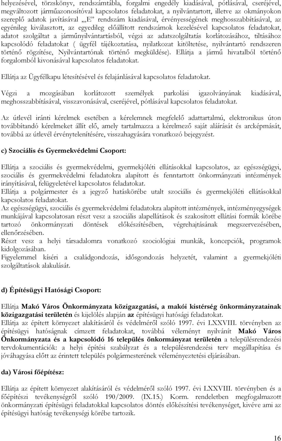 járműnyilvántartásból, végzi az adatszolgáltatás korlátozásához, tiltásához kapcsolódó feladatokat ( ügyfél tájékoztatása, nyilatkozat kitöltetése, nyilvántartó rendszeren történő rögzítése,