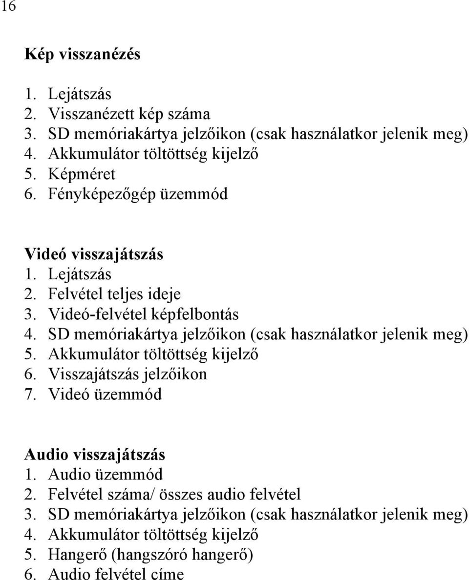 SD memóriakártya jelzőikon (csak használatkor jelenik meg) 5. Akkumulátor töltöttség kijelző 6. Visszajátszás jelzőikon 7. Videó üzemmód Audio visszajátszás 1.