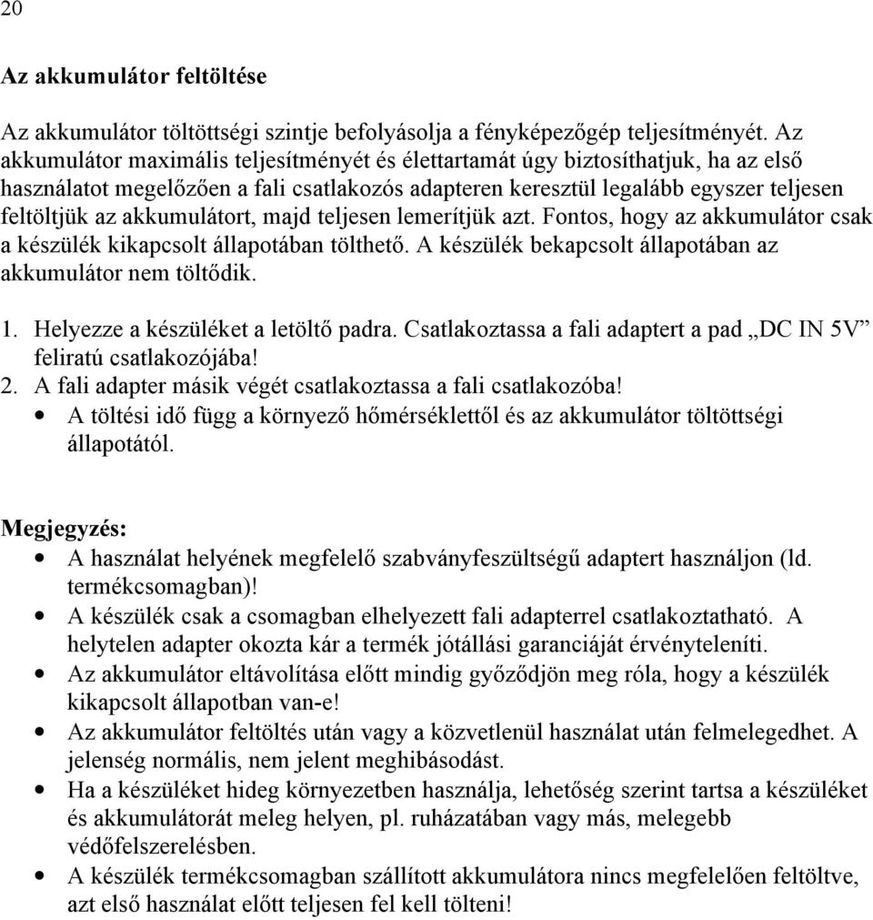 akkumulátort, majd teljesen lemerítjük azt. Fontos, hogy az akkumulátor csak a készülék kikapcsolt állapotában tölthető. A készülék bekapcsolt állapotában az akkumulátor nem töltődik. 1.