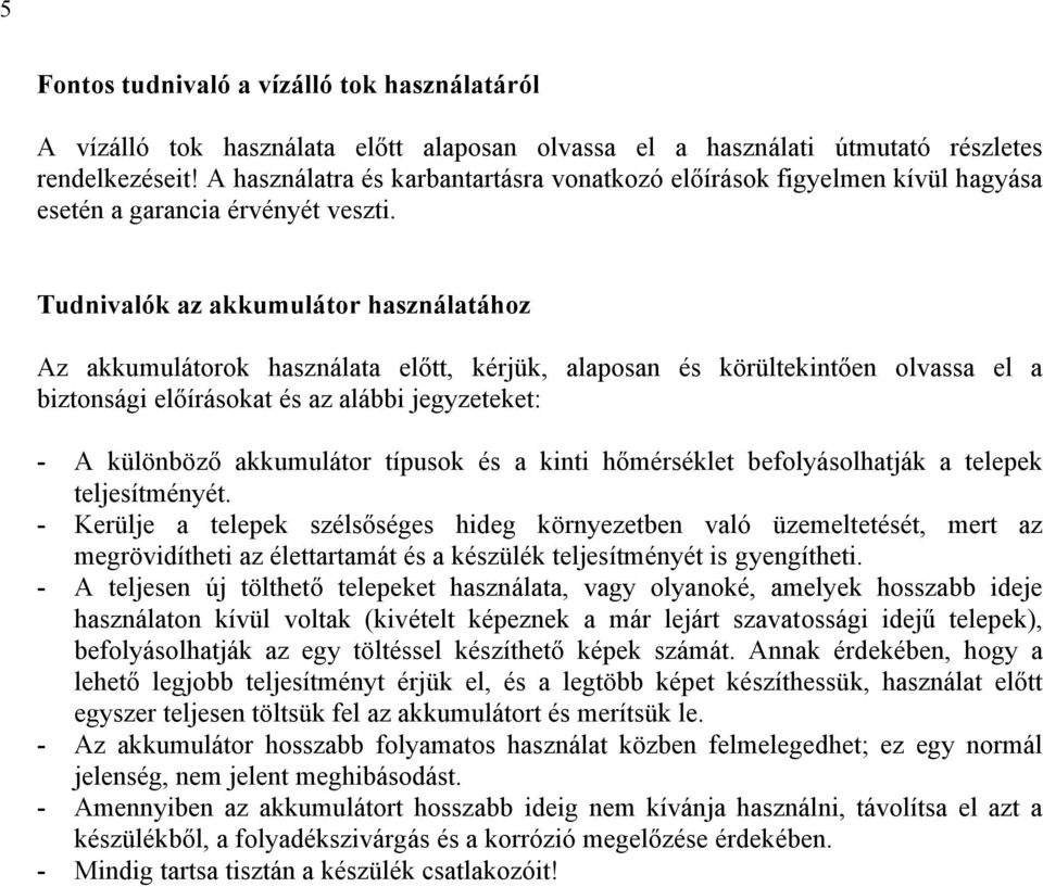 Tudnivalók az akkumulátor használatához Az akkumulátorok használata előtt, kérjük, alaposan és körültekintően olvassa el a biztonsági előírásokat és az alábbi jegyzeteket: - A különböző akkumulátor