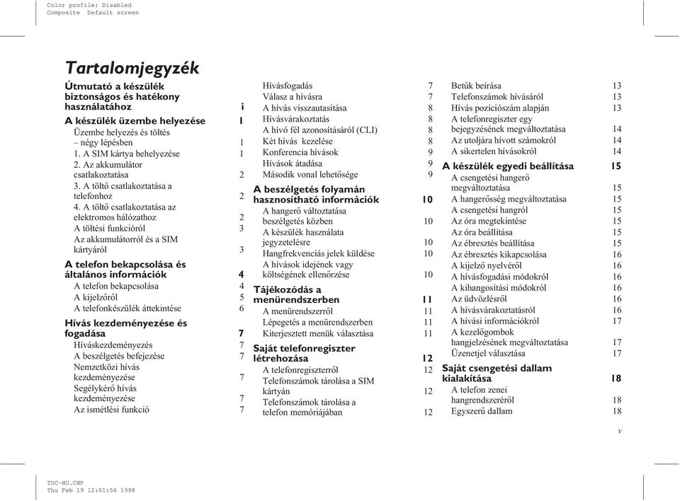 A töltõ csatlakoztatása az elektromos hálózathoz 2 A töltési funkcióról 3 Az akkumulátorról és a SIM kártyáról 3 A telefon bekapcsolása és általános információk 4 A telefon bekapcsolása 4 A