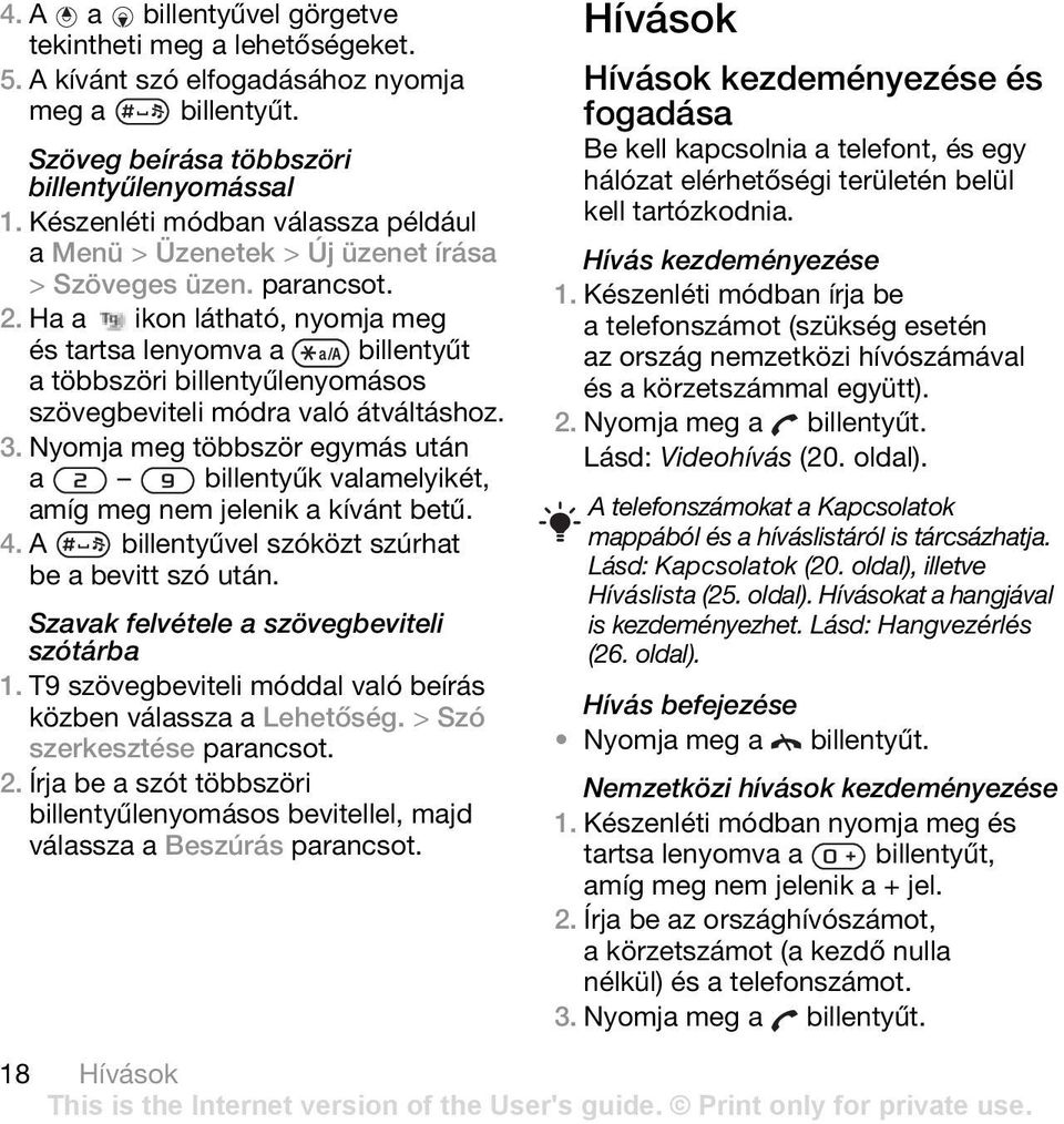 Ha a ikon látható, nyomja meg és tartsa lenyomva a billentyűt a többszöri billentyűlenyomásos szövegbeviteli módra való átváltáshoz. 3.