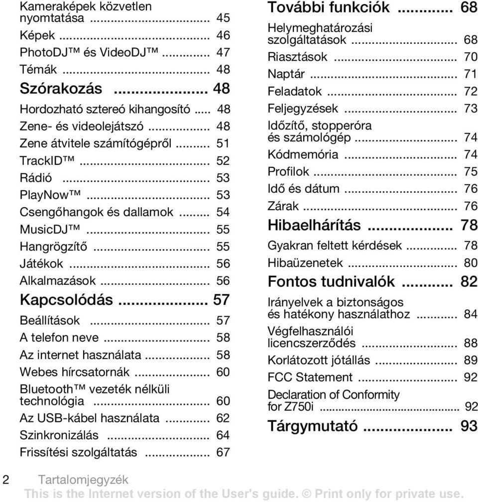 .. 58 Az internet használata... 58 Webes hírcsatornák... 60 Bluetooth vezeték nélküli technológia... 60 Az USB-kábel használata... 62 Szinkronizálás... 64 Frissítési szolgáltatás... 67 További funkciók.