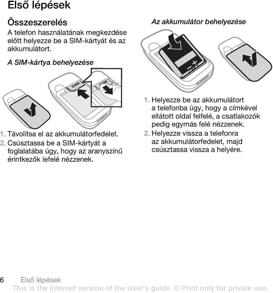 Csúsztassa be a SIM-kártyát a foglalatába úgy, hogy az aranyszínű érintkezők lefelé nézzenek. 1.