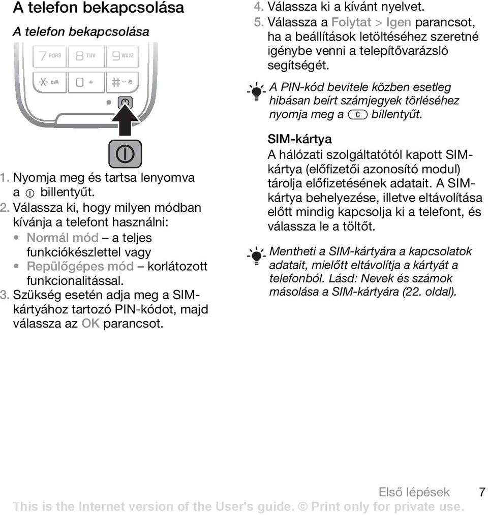 Szükség esetén adja meg a SIMkártyához tartozó PIN-kódot, majd válassza az OK 4. Válassza ki a kívánt nyelvet. 5.