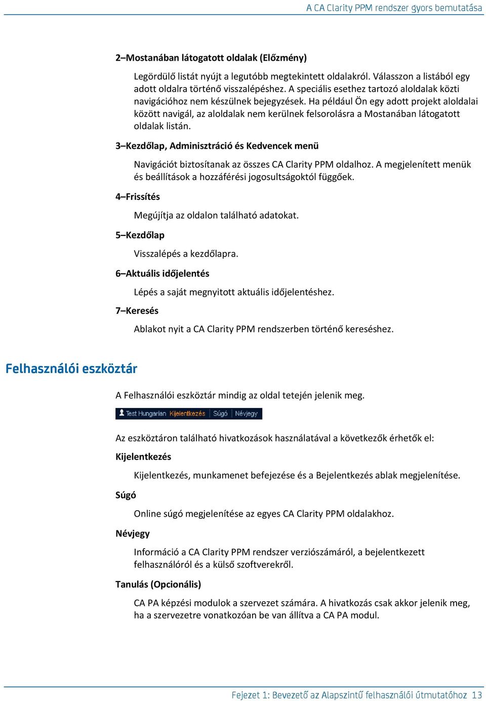 Ha például Ön egy adott projekt aloldalai között navigál, az aloldalak nem kerülnek felsorolásra a Mostanában látogatott oldalak listán.