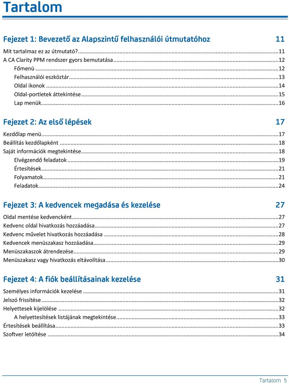 .. 18 Elvégzendő feladatok... 19 Értesítések... 21 Folyamatok... 21 Feladatok... 24 Fejezet 3: A kedvencek megadása és kezelése 27 Oldal mentése kedvencként... 27 Kedvenc oldal hivatkozás hozzáadása.