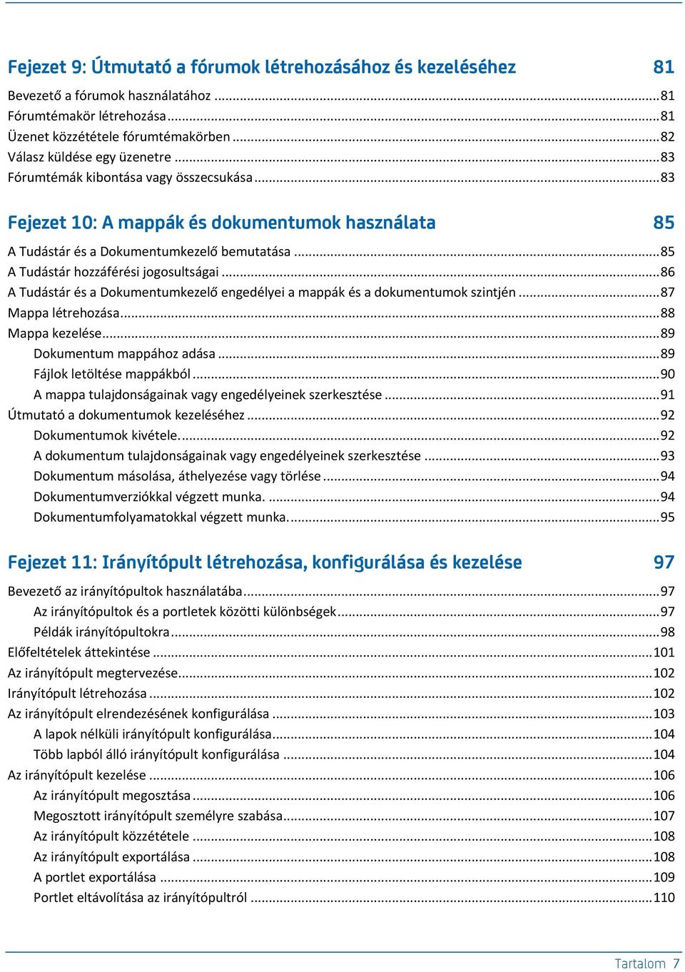 .. 86 A Tudástár és a Dokumentumkezelő engedélyei a mappák és a dokumentumok szintjén... 87 Mappa létrehozása... 88 Mappa kezelése... 89 Dokumentum mappához adása... 89 Fájlok letöltése mappákból.