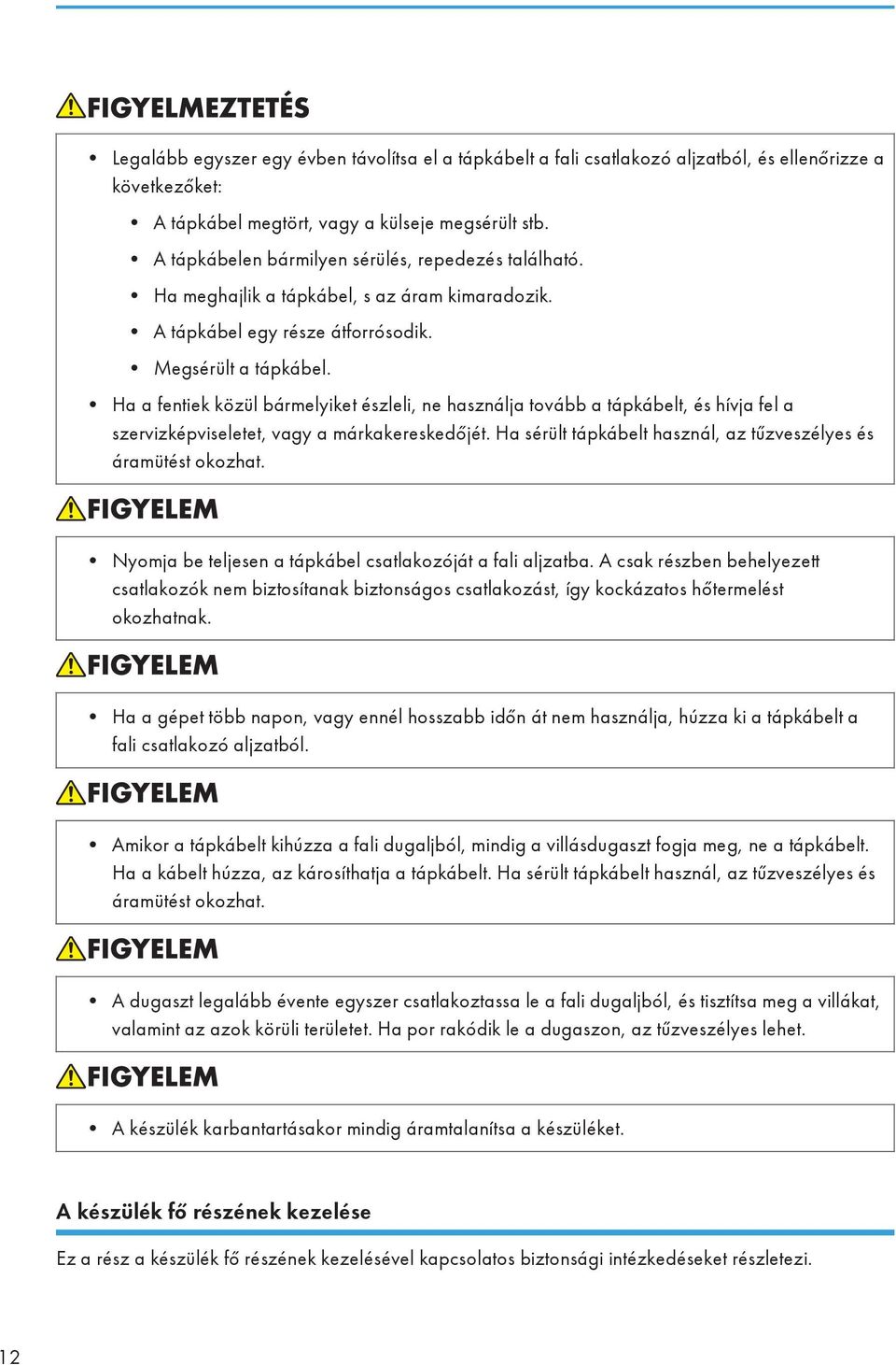 Ha a fentiek közül bármelyiket észleli, ne használja tovább a tápkábelt, és hívja fel a szervizképviseletet, vagy a márkakereskedőjét.