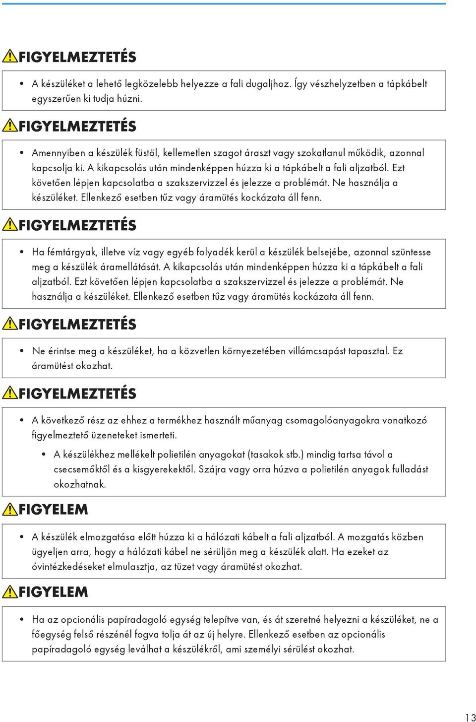 Ezt követően lépjen kapcsolatba a szakszervizzel és jelezze a problémát. Ne használja a készüléket. Ellenkező esetben tűz vagy áramütés kockázata áll fenn.