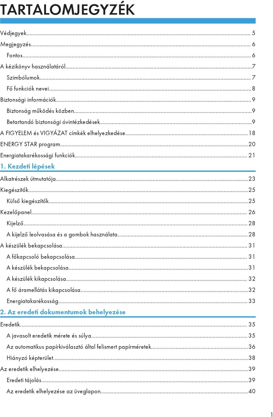 ..23 Kiegészítők...25 Külső kiegészítők...25 Kezelőpanel... 26 Kijelző... 28 A kijelző leolvasása és a gombok használata...28 A készülék bekapcsolása... 31 A főkapcsoló bekapcsolása.