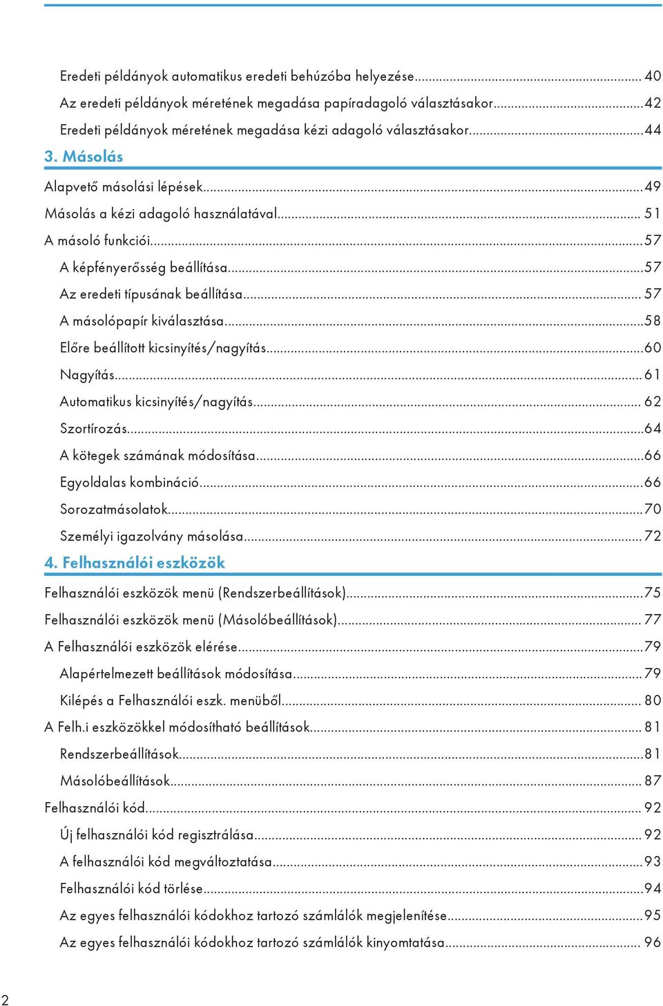 .. 57 A másolópapír kiválasztása...58 Előre beállított kicsinyítés/nagyítás...60 Nagyítás... 61 Automatikus kicsinyítés/nagyítás... 62 Szortírozás...64 A kötegek számának módosítása.