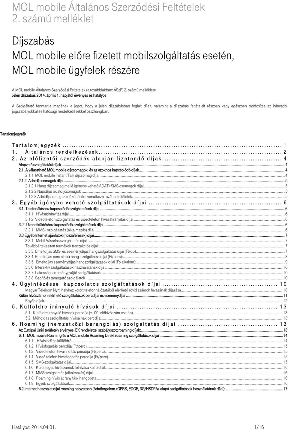 jogszabályokkal és hatósági rendelkezésekkel összhangban. Tartalomjegyzék T a r t a l o m j e g y z é k.... 1 1. Á l t a l á n o s r e n d e l k e z é s e k.... 2 2.