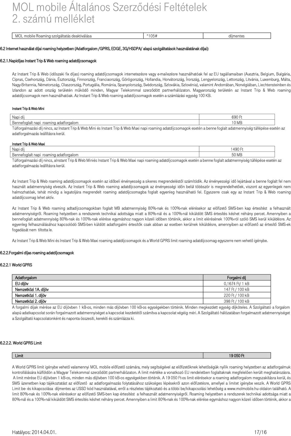 Napidíjas Instant Trip & Web roaming adatdíjcsomagok Az Instant Trip & Web (időszaki fix díjas) roaming adatdíjcsomagok internetezésre vagy e-mailezésre használhatóak fel az EU tagállamaiban