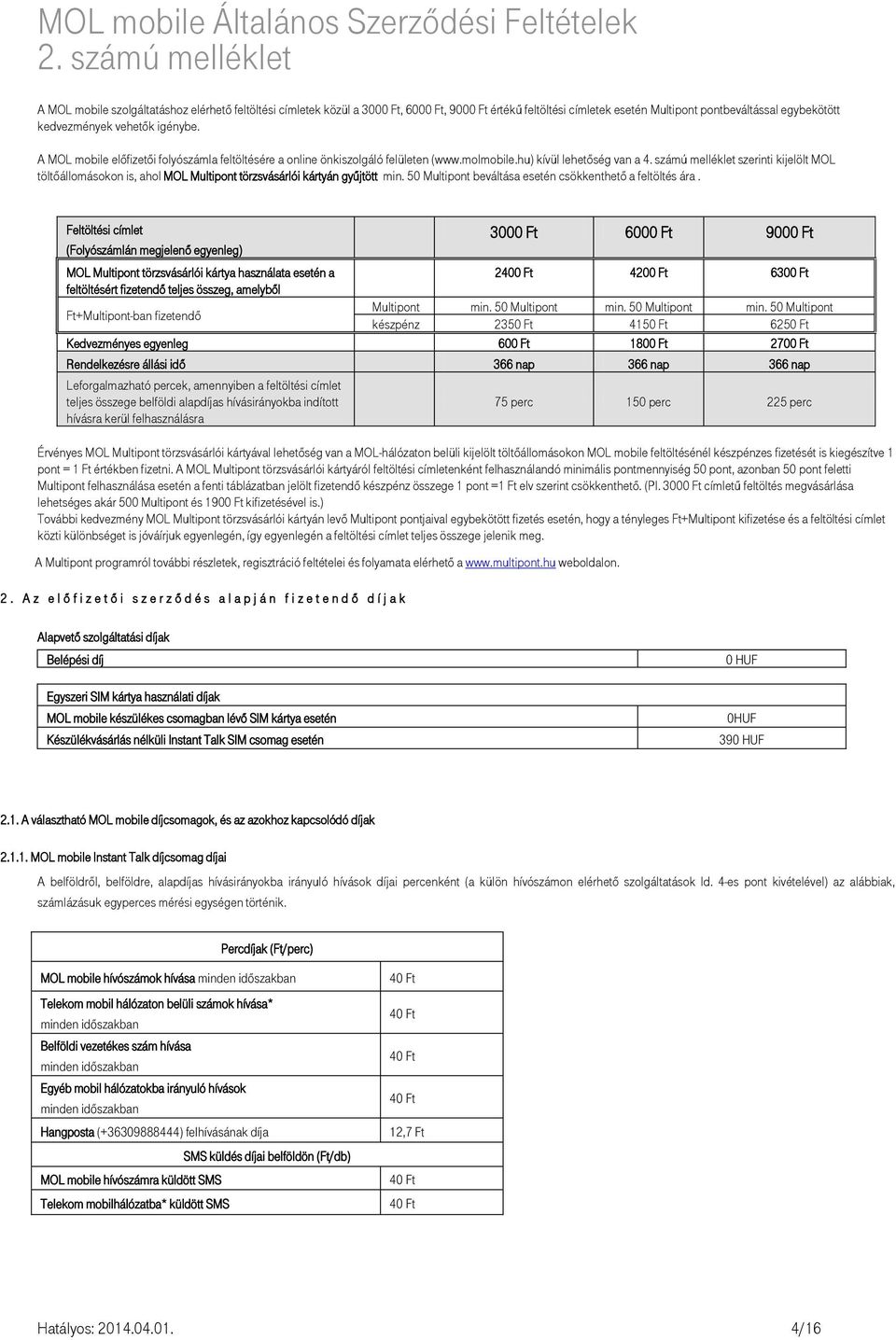 számú melléklet szerinti kijelölt MOL töltőállomásokon is, ahol MOL Multipont törzsvásárlói kártyán gyűjtött min. 50 Multipont beváltása esetén csökkenthető a feltöltés ára.