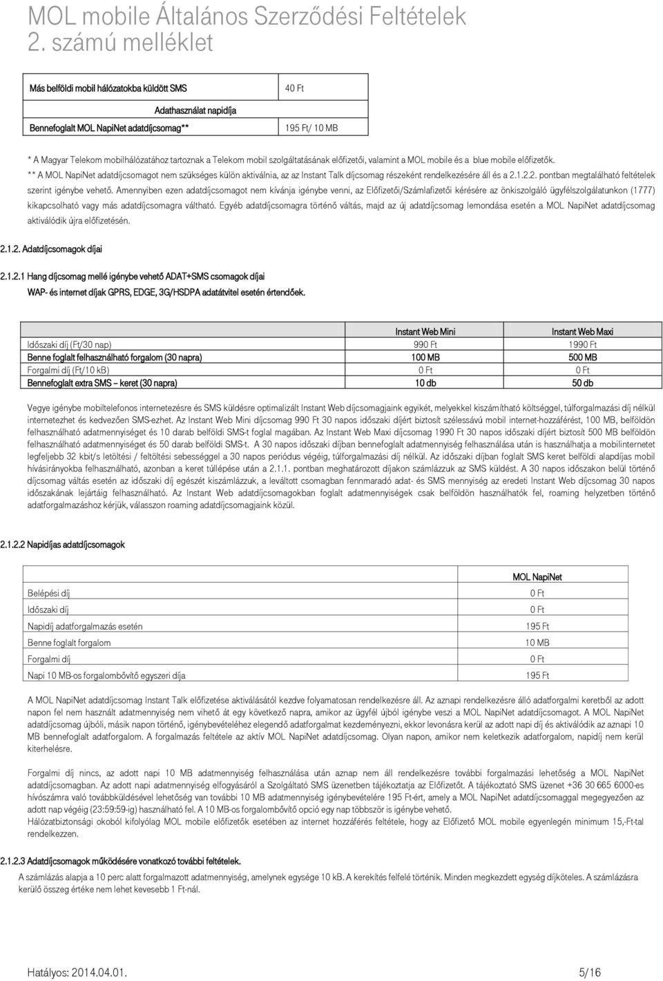 ** A MOL NapiNet adatdíjcsomagot nem szükséges külön aktiválnia, az az Instant Talk díjcsomag részeként rendelkezésére áll és a 2.1.2.2. pontban megtalálható feltételek szerint igénybe vehető.