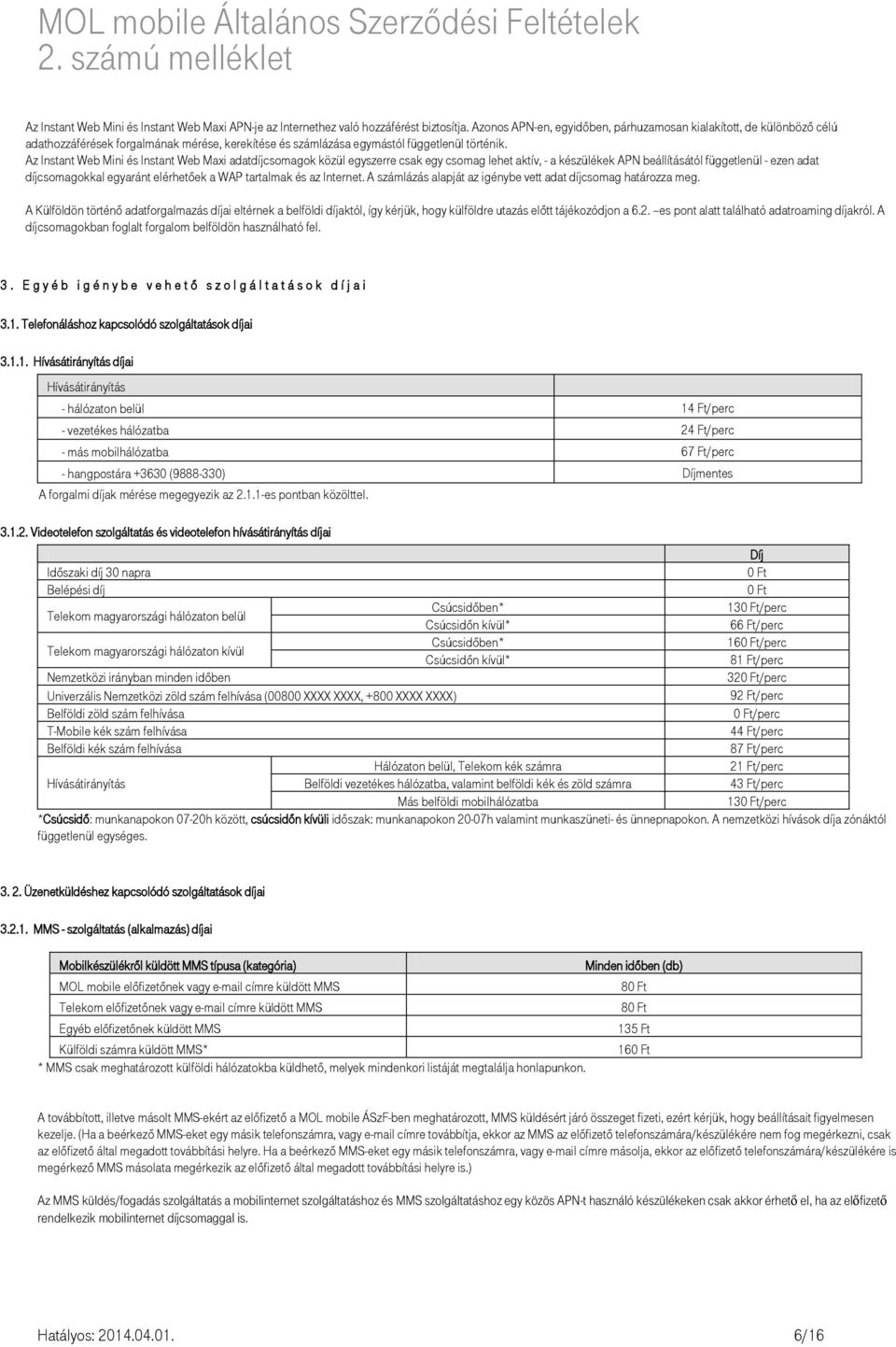 Az Instant Web Mini és Instant Web Maxi adatdíjcsomagok közül egyszerre csak egy csomag lehet aktív, - a készülékek APN beállításától függetlenül - ezen adat díjcsomagokkal egyaránt elérhetőek a WAP