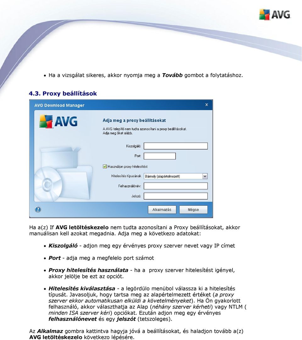 Adja meg a következo adatokat: Kiszolgáló - adjon meg egy érvényes proxy szerver nevet vagy IP címet Port - adja meg a megfelelo port számot Proxy hitelesítés használata - ha a proxy szerver