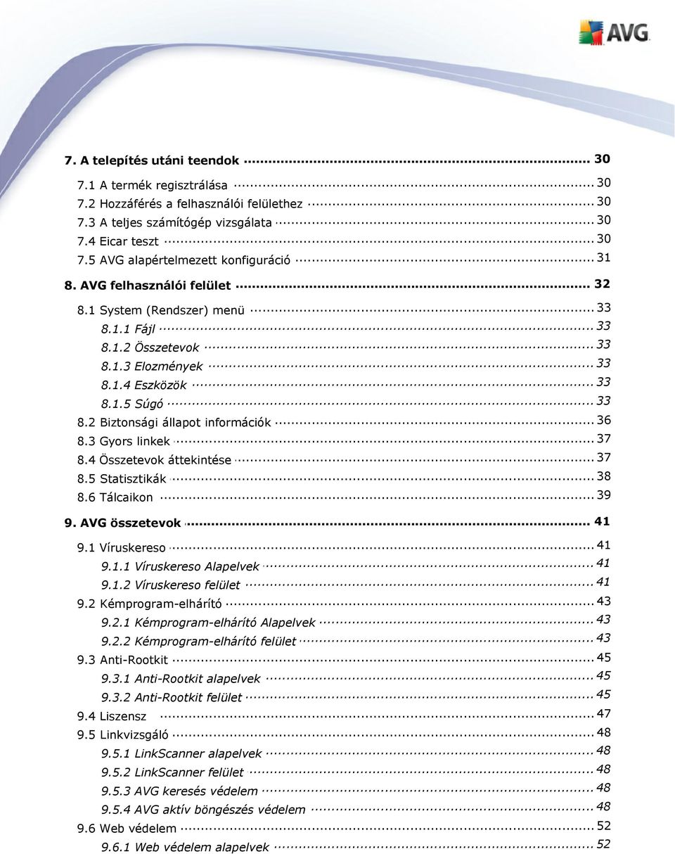 .. 33 36 8.2 Biztonsági... állapot információk... 37 8.3 Gyors linkek 37 8.4 Összetevok... áttekintése... 38 8.5 Statisztikák 8.6 Tálcaikon... 39... 41 9. AVG összetevok... 41 9.1 Víruskereso... 41 9.1.1 Víruskereso Alapelvek.