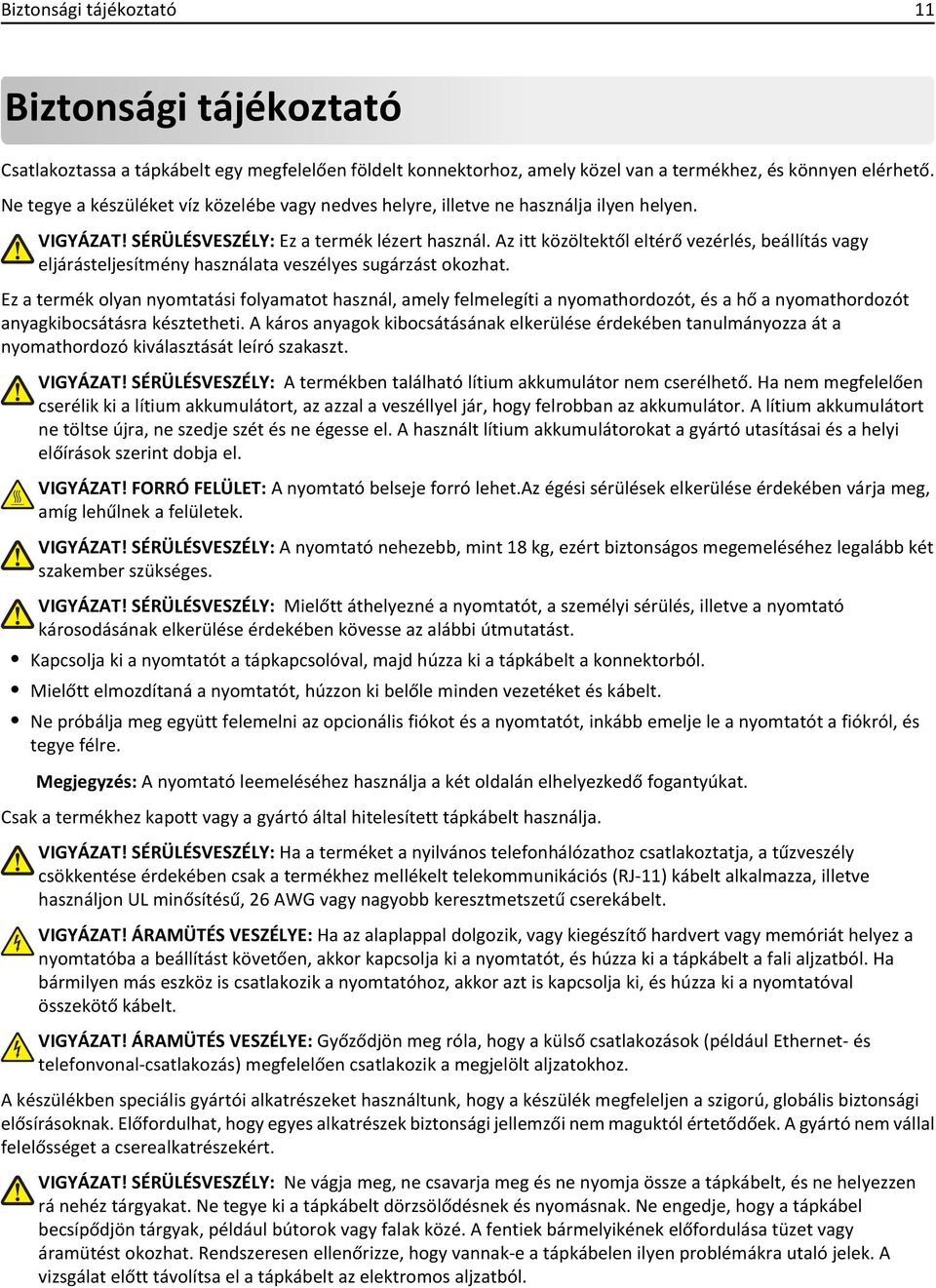 Az itt közöltektől eltérő vezérlés, beállítás vagy eljárásteljesítmény használata veszélyes sugárzást okozhat.