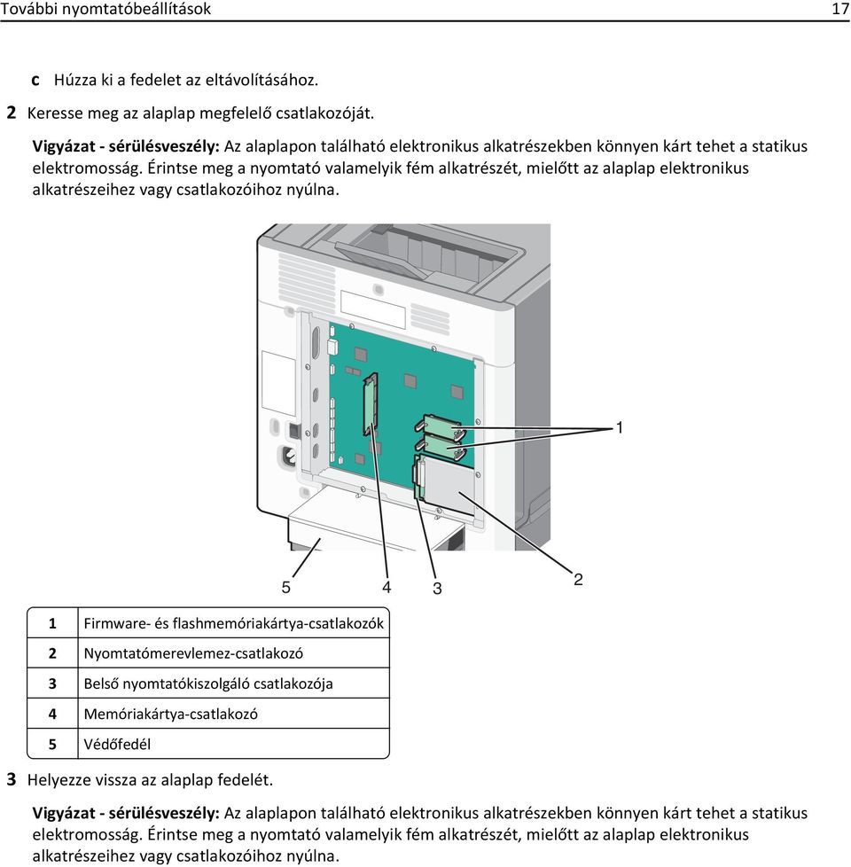 Érintse meg a nyomtató valamelyik fém alkatrészét, mielőtt az alaplap elektronikus alkatrészeihez vagy csatlakozóihoz nyúlna.