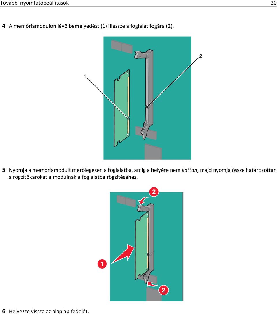 2 1 5 Nyomja a memóriamodult merőlegesen a foglalatba, amíg a helyére nem