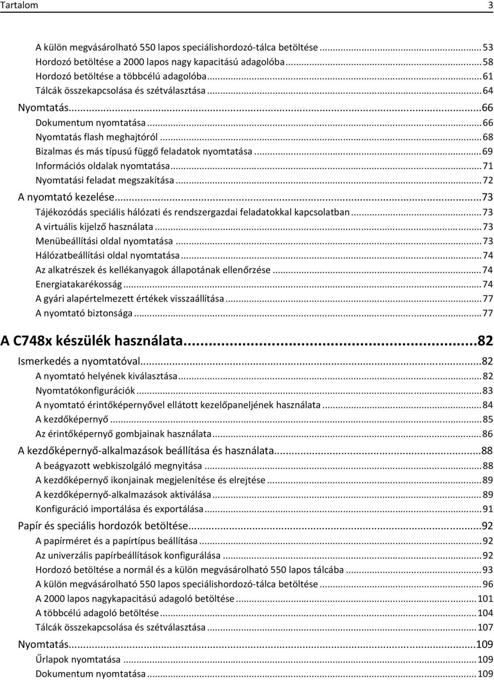 ..69 Információs oldalak nyomtatása...71 Nyomtatási feladat megszakítása...72 A nyomtató kezelése...73 Tájékozódás speciális hálózati és rendszergazdai feladatokkal kapcsolatban.