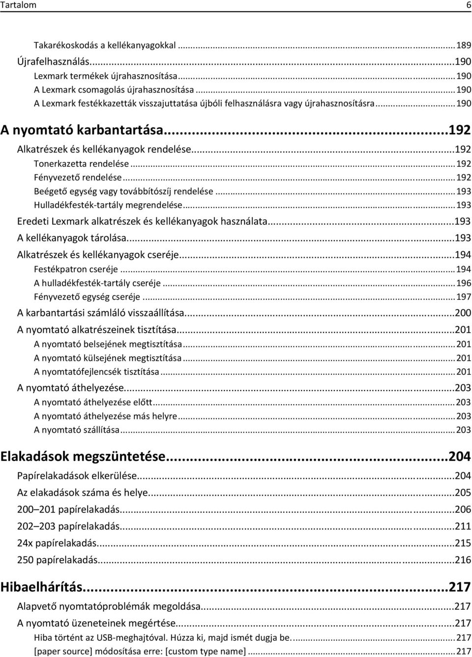 ..192 Fényvezető rendelése...192 Beégető egység vagy továbbítószíj rendelése...193 Hulladékfesték-tartály megrendelése...193 Eredeti Lexmark alkatrészek és kellékanyagok használata.