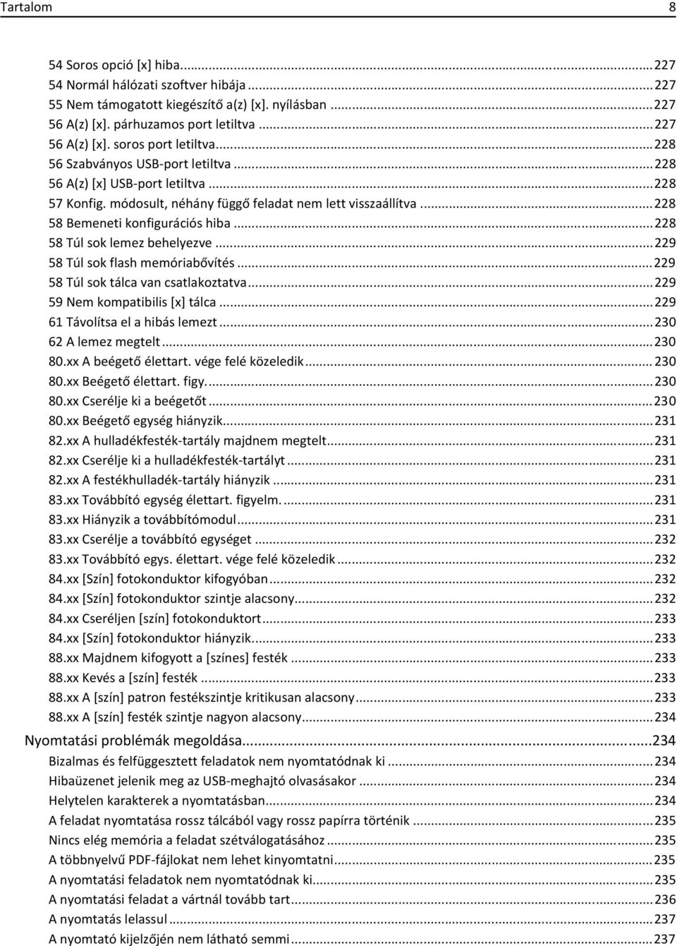 ..228 58 Túl sok lemez behelyezve...229 58 Túl sok flash memóriabővítés...229 58 Túl sok tálca van csatlakoztatva...229 59 Nem kompatibilis [x] tálca...229 61 Távolítsa el a hibás lemezt.