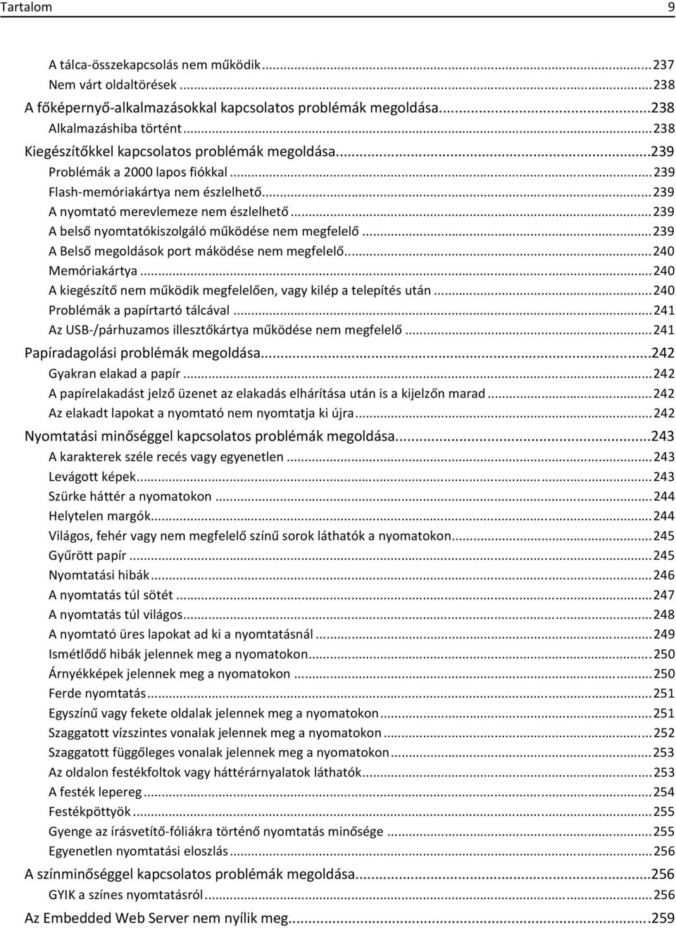 ..239 A belső nyomtatókiszolgáló működése nem megfelelő...239 A Belső megoldások port máködése nem megfelelő...240 Memóriakártya...240 A kiegészítő nem működik megfelelően, vagy kilép a telepítés után.