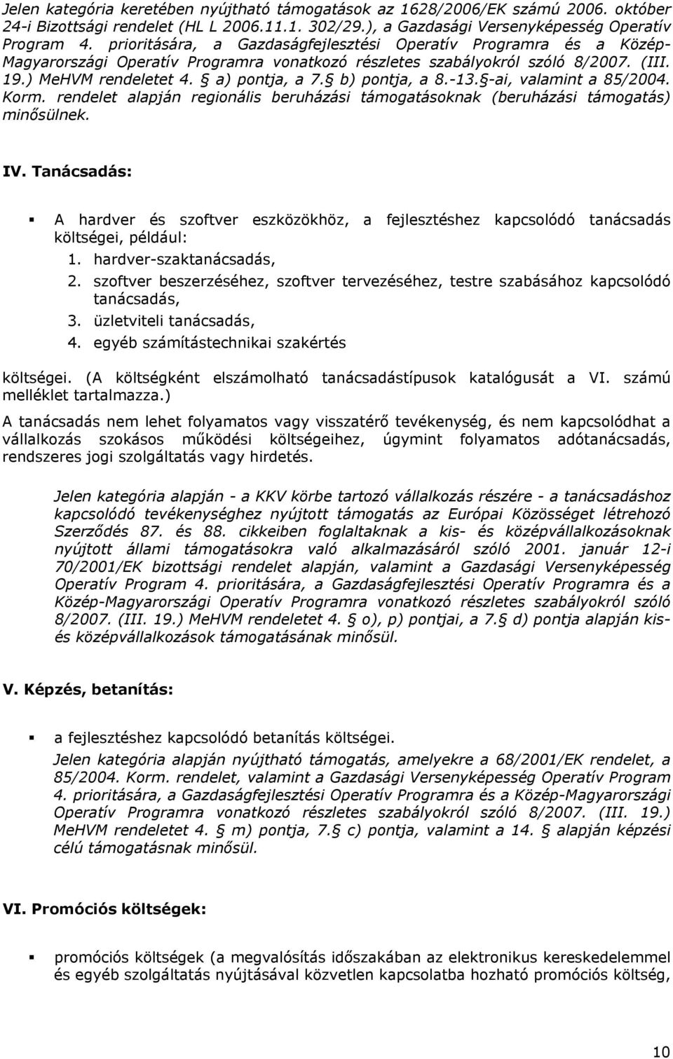 b) pontja, a 8.-13. -ai, valamint a 85/2004. Korm. rendelet alapján regionális beruházási támogatásoknak (beruházási támogatás) minősülnek. IV.