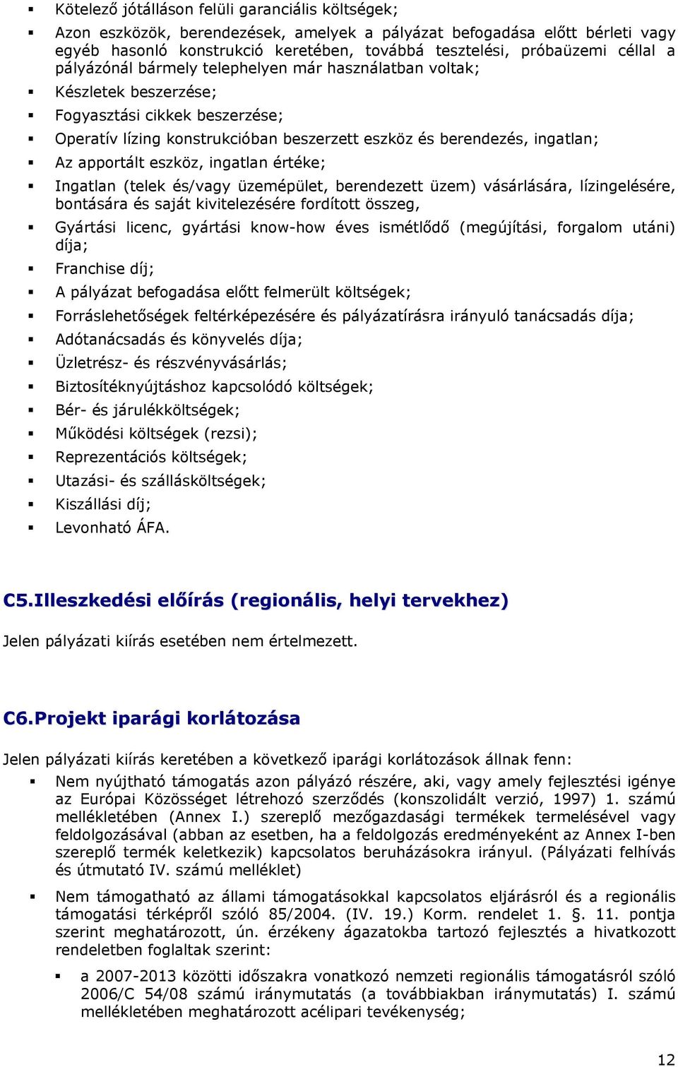 apportált eszköz, ingatlan értéke; Ingatlan (telek és/vagy üzemépület, berendezett üzem) vásárlására, lízingelésére, bontására és saját kivitelezésére fordított összeg, Gyártási licenc, gyártási