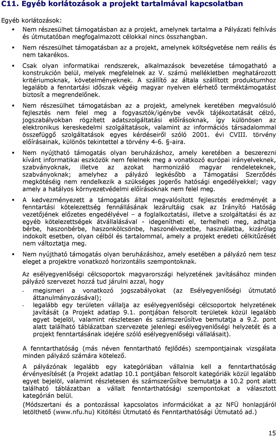 Csak olyan informatikai rendszerek, alkalmazások bevezetése támogatható a konstrukción belül, melyek megfelelnek az V. számú mellékletben meghatározott kritériumoknak, követelményeknek.