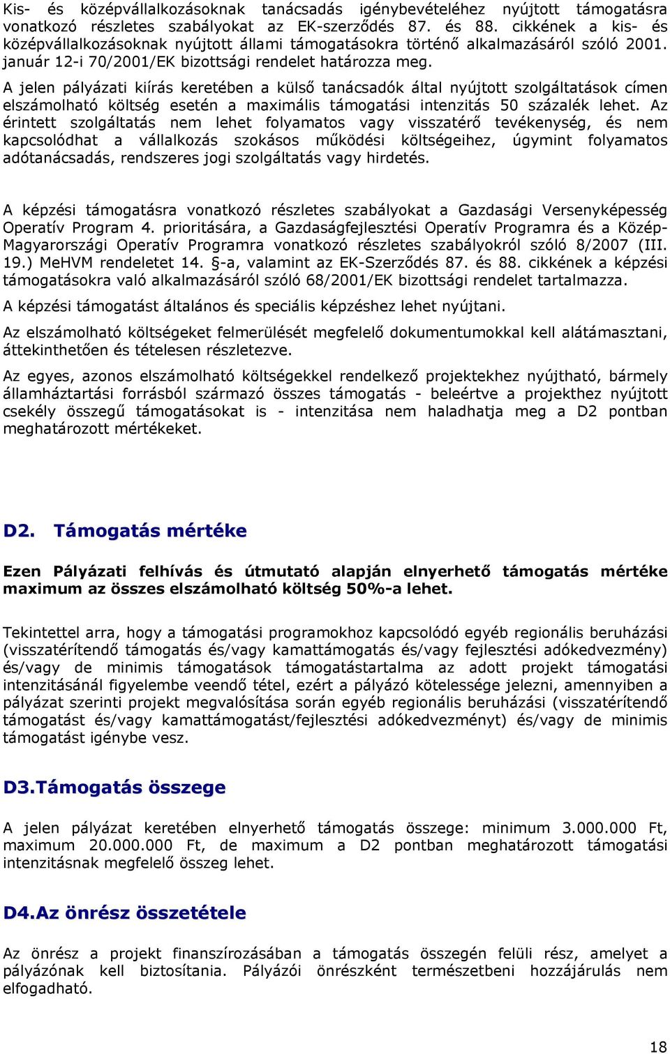 A jelen pályázati kiírás keretében a külső tanácsadók által nyújtott szolgáltatások címen elszámolható költség esetén a maximális támogatási intenzitás 50 százalék lehet.