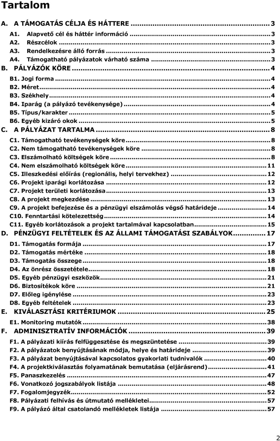 Támogatható tevékenységek köre...8 C2. Nem támogatható tevékenységek köre...8 C3. Elszámolható költségek köre...8 C4. Nem elszámolható költségek köre...11 C5.