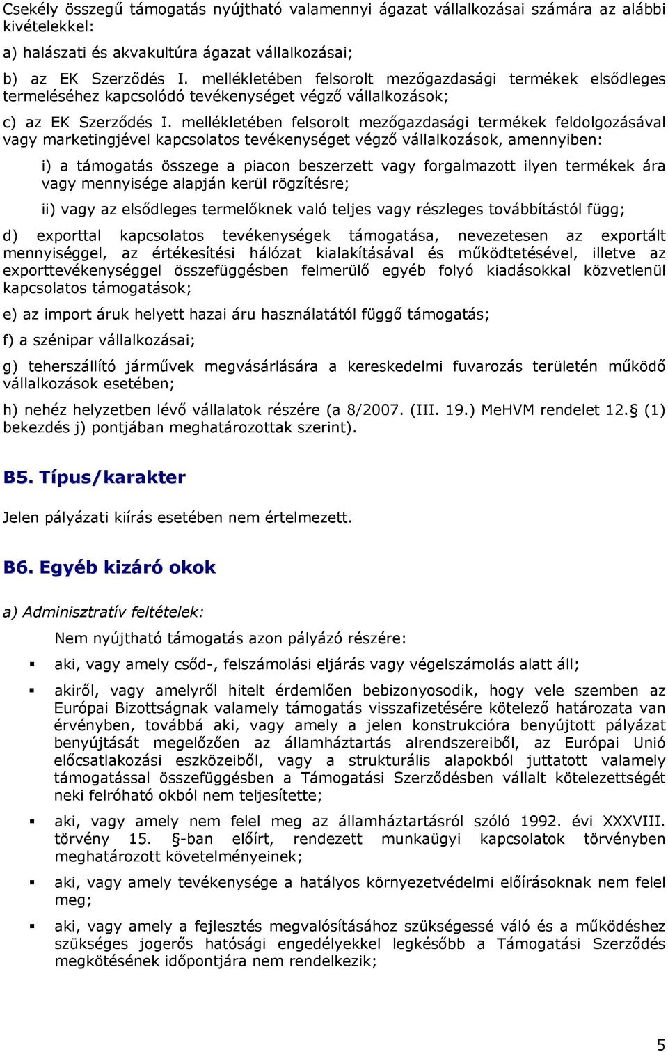 mellékletében felsorolt mezőgazdasági termékek feldolgozásával vagy marketingjével kapcsolatos tevékenységet végző vállalkozások, amennyiben: i) a támogatás összege a piacon beszerzett vagy