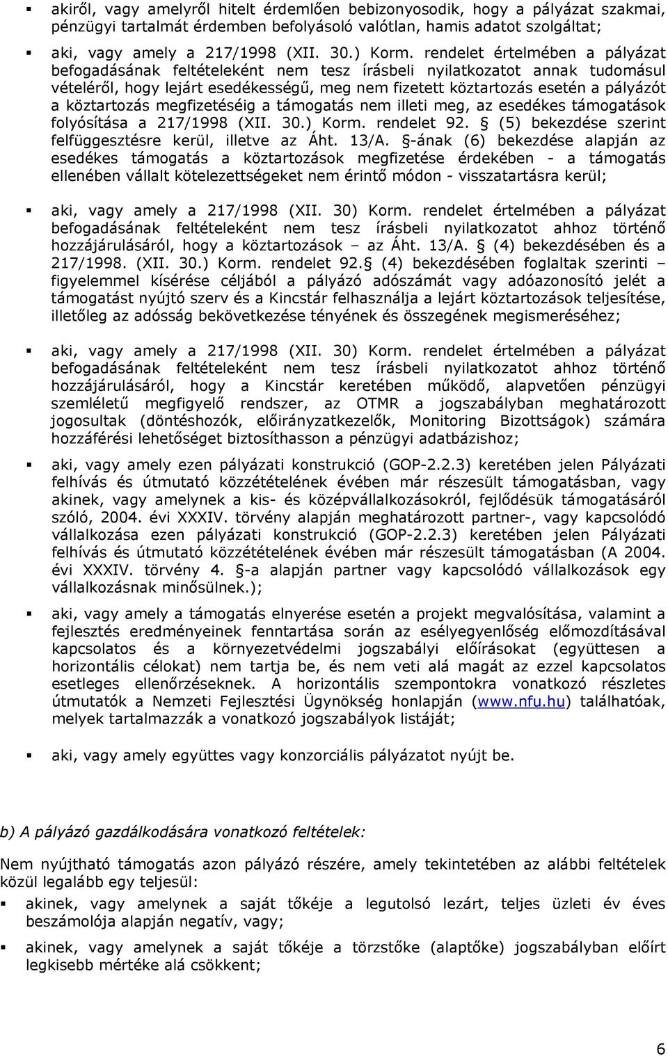 köztartozás megfizetéséig a támogatás nem illeti meg, az esedékes támogatások folyósítása a 217/1998 (XII. 30.) Korm. rendelet 92. (5) bekezdése szerint felfüggesztésre kerül, illetve az Áht. 13/A.